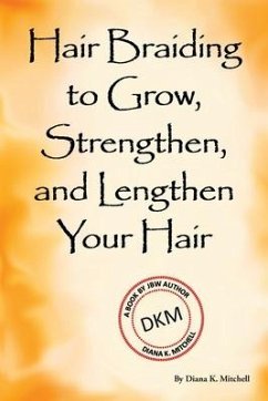 Hair Braiding to Grow, Strengthen, and Lengthen Your Hair - Mitchell, Diana K.