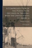 A Compressed View of the Points to Be Discussed in Treating With the United States of America [microform]: With an Appendix