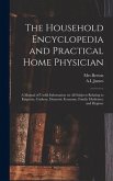 The Household Encyclopedia and Practical Home Physician: a Manual of Useful Information on All Subjects Relating to Etiquette, Cookery, Domestic Econo