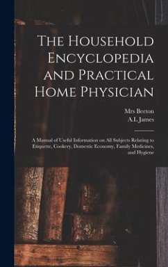 The Household Encyclopedia and Practical Home Physician: a Manual of Useful Information on All Subjects Relating to Etiquette, Cookery, Domestic Econo