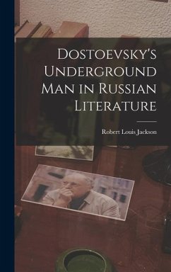 Dostoevsky's Underground Man in Russian Literature - Jackson, Robert Louis