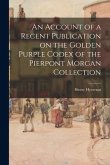 An Account of a Recent Publication on the Golden Purple Codex of the Pierpont Morgan Collection