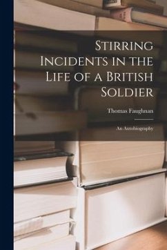 Stirring Incidents in the Life of a British Soldier [microform]: an Autobiography