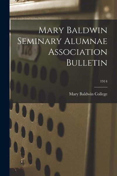 Mary Baldwin Seminary Alumnae Association Bulletin; 1914 Mary Baldwin Seminary Alumnae Association Bulletin; 1914