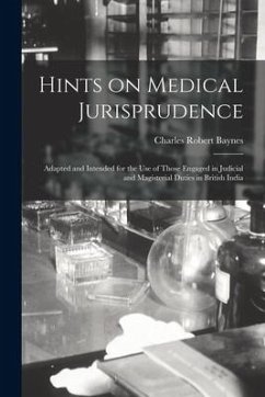 Hints on Medical Jurisprudence: Adapted and Intended for the Use of Those Engaged in Judicial and Magisterial Duties in British India - Baynes, Charles Robert