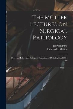The Mütter Lectures on Surgical Pathology: Delivered Before the College of Physicians of Philadelphia, 1890-91 - Park, Roswell