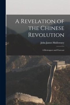 A Revelation of the Chinese Revolution: a Retrospect and Forecast - Mullowney, John James