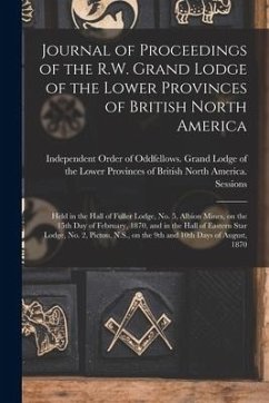 Journal of Proceedings of the R.W. Grand Lodge of the Lower Provinces of British North America [microform]: Held in the Hall of Fuller Lodge, No. 5, A