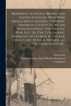 Memorial of Enoch Brown and Eleven Scholars Who Were Massacred in Antrim Township, Franklin County, Pa. by the Indians During the Pontiac War, July 26 - Cort, Cyrus