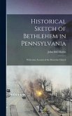 Historical Sketch of Bethlehem in Pennsylvania: With Some Account of the Moravian Church