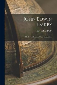 John Edwin Darby: His Descendents and Known Ancestors. - Darby, Earl Gilbert