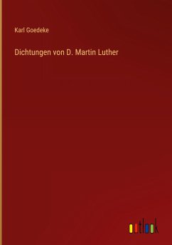 Dichtungen von D. Martin Luther - Goedeke, Karl