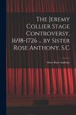 The Jeremy Collier Stage Controversy, 1698-1726 ... by Sister Rose Anthony, S.C