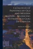 Catalogue of Paintings by Old and Modern Masters ... Belonging to Francisco Guiu De Gabalda