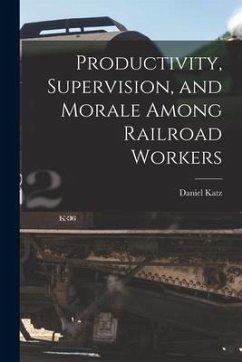 Productivity, Supervision, and Morale Among Railroad Workers - Katz, Daniel