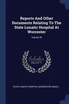 Reports And Other Documents Relating To The State Lunatic Hospital At Worcester; Volume 28