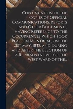 Continuation of the Copies of Official Communications, Reports and Other Documents, Having Reference to the Occurrences Which Took Place in Montreal, - Anonymous