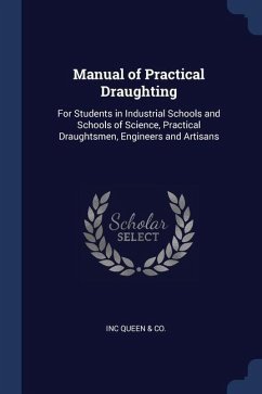 Manual of Practical Draughting: For Students in Industrial Schools and Schools of Science, Practical Draughtsmen, Engineers and Artisans - Queen &. Co, Inc