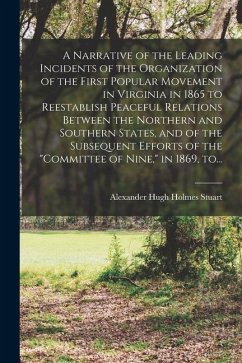 A Narrative of the Leading Incidents of the Organization of the First Popular Movement in Virginia in 1865 to Reestablish Peaceful Relations Between t