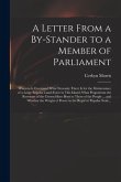 A Letter From a By-stander to a Member of Parliament: Wherein is Examined What Necessity There is for the Maintenance of a Large Regular Land-force in