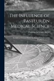 The Influence of Pasteur on Medical Science; an Address Delivered Before the Medical School of Johns Hopkins University