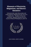 Elements of Electricity, Magnetism, and Electro-Dynamics: Embracing the Latest Discoveries and Improvements, Digested Into the Form of a Treatise, for