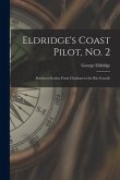 Eldridge's Coast Pilot, No. 2 [microform]: Southern Section From Chatham to the Rio Grande