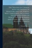 The Treaties of Canada With the Indians of Manitoba and the North-West Territories, Including the Negotiations on Which They Were Based, and Other Inf