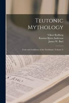 Teutonic Mythology: Gods and Goddesses of the Northland. (Volume 2) - Rydberg, Viktor; Anderson, Rasmus Björn