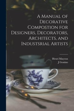 A Manual of Decorative Compostion for Designers, Decorators, Architects, and Industsrial Artists - Mayeux, Henri; Gonino, J.