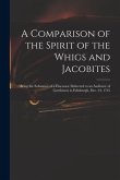 A Comparison of the Spirit of the Whigs and Jacobites: Being the Substance of a Discourse Delivered to an Audience of Gentlemen in Edinburgh, Dec. 24.