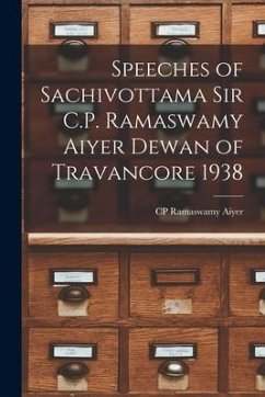 Speeches of Sachivottama Sir C.P. Ramaswamy Aiyer Dewan of Travancore 1938