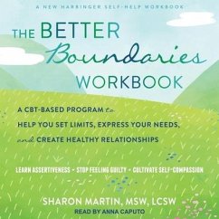 The Better Boundaries Workbook: A Cbt-Based Program to Help You Set Limits, Express Your Needs, and Create Healthy Relationships - Martin, Sharon