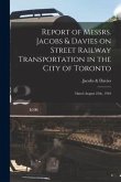 Report of Messrs. Jacobs & Davies on Street Railway Transportation in the City of Toronto [microform]: Dated August 25th, 1910
