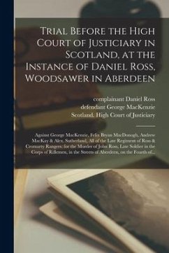 Trial Before the High Court of Justiciary in Scotland, at the Instance of Daniel Ross, Woodsawer in Aberdeen; Against George MacKenzie, Felix Bryan Ma