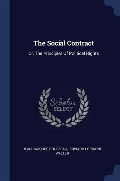 The Social Contract: Or, The Principles Of Political Rights - Rousseau, Jean-Jacques