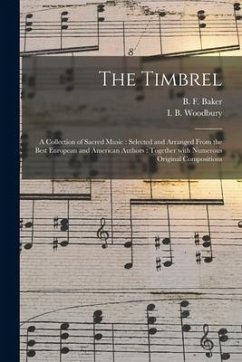 The Timbrel: a Collection of Sacred Music: Selected and Arranged From the Best European and American Authors: Together With Numerou