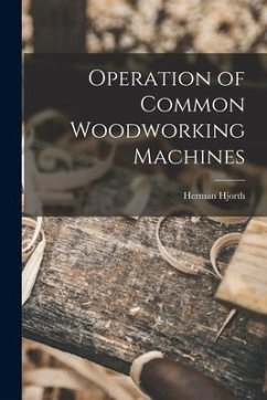 Operation of Common Woodworking Machines - Hjorth, Herman