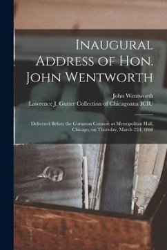 Inaugural Address of Hon. John Wentworth: Delivered Before the Common Council; at Metropolitan Hall, Chicago, on Thursday, March 22d, 1860 - Wentworth, John