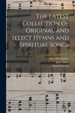 The Latest Collection of Original and Select Hymns and Spiritual Songs - Elliott, John; Stevens, Samuel