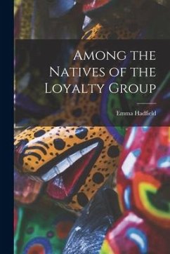 Among the Natives of the Loyalty Group [microform] - Hadfield, Emma