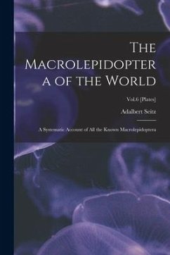 The Macrolepidoptera of the World: a Systematic Account of All the Known Macrolepidoptera; Vol.6 [Plates] - Seitz, Adalbert