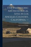 Five Prehistoric Archeological Sites in Los Angeles Country, California. --