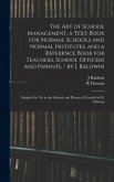 The Art of School Management. a Text-book for Normal Schools and Normal Institutes, and a Reference Book for Teachers, School Officers and Parents. / by J. Baldwin; Adapted for Use in the Schools and Homes of Canada by R. Dawson