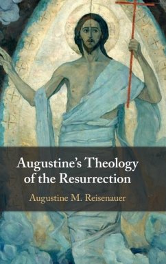 Augustine's Theology of the Resurrection - Reisenauer, Augustine M. (Providence College, Rhode Island)