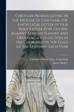 Circular Promulgating in the Diocese of Chatham, the Encyclical Letter of Our Holy Father Pope Leo XIII, Against African Slavery and Ordering a Collec - Rogers, James
