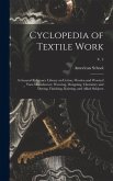 Cyclopedia of Textile Work: a General Reference Library on Cotton, Woolen and Worsted Yarn Manufacture, Weaving, Designing, Chemistry and Dyeing,