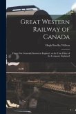 Great Western Railway of Canada [microform]: Things Not Generally Known in England: or the True Policy of the Company Explained