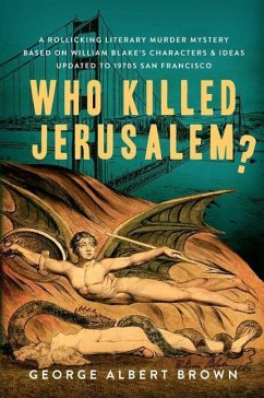 Who Killed Jerusalem?: A Rollicking Literary Murder Mystery Based on William Blake's Characters & Ideas Updated to 1970s San Francisco - Brown, George