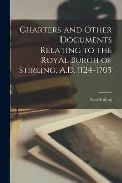 Charters and Other Documents Relating to the Royal Burgh of Stirling, A.D. 1124-1705 - Stirling, Scot